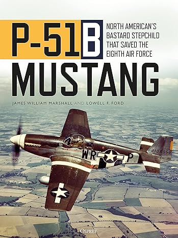 P-51B Mustang: North American’s Bastard Stepchild that Saved the Eighth Air Force - Orginal Pdf